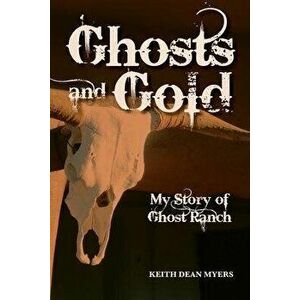 Ghosts and Gold: My Story of Ghost Ranch, Paperback - Keith Dean Myers imagine