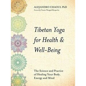 Tibetan Yoga for Health & Well-Being. The Science and Practice of Healing Your Body, Energy, and Mind, Paperback - Alejandro Chaoul imagine