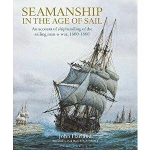 Seamanship in the Age of Sail. An Account of Shiphandling of the Sailing Man-O-War, 1600-1860, Hardback - John Harland imagine