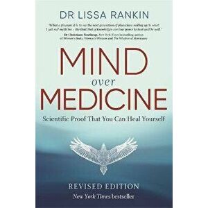 Mind Over Medicine. Scientific Proof That You Can Heal Yourself, Paperback - Lissa, M.D. Rankin imagine