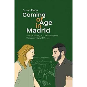 Coming of Age in Madrid. An Oral History of Unaccompanied Moroccan Migrant Minors, Hardback - Susan Plann imagine