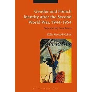 Gender and French Identity after the Second World War, 1944-1954. Engendering Frenchness, Paperback - Kelly Ricciardi Colvin imagine