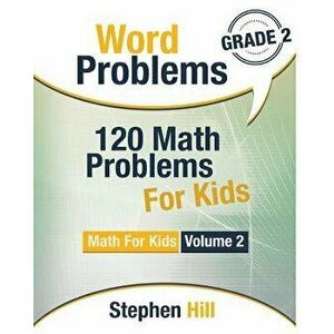 Word Problems: 120 Math Problems For Kids: Math Workbook Grade 2, Paperback - Stephen Hill imagine