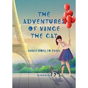 Adventures of Vince the Cat. Vince Goes to Paris, Hardback - Heidi Bryant imagine