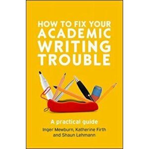 How to Fix Your Academic Writing Trouble A practical guide, Paperback - Shaun Lehmann imagine