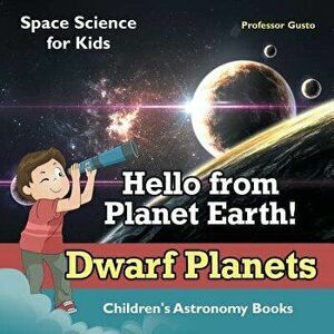 Hello from Planet Earth! Dwarf Planets - Space Science for Kids - Children's Astronomy Books, Paperback - Professor Gusto imagine