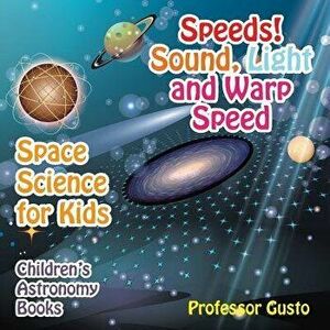Speeds! Sound, Light and Warp Speed - Space Science for Kids - Children's Astronomy Books, Paperback - Professor Gusto imagine