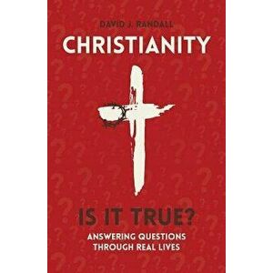 Christianity: Is It True?. Answering Questions through Real Lives, Paperback - David J. Randall imagine