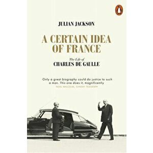 Certain Idea of France. The Life of Charles de Gaulle, Paperback - Julian Jackson imagine