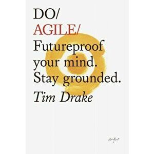 Do Agile. Futureproof your mind. Stay grounded., Paperback - Tim Drake imagine