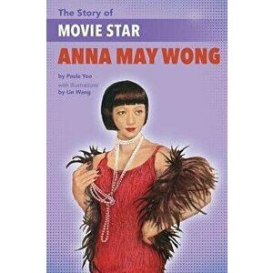 The Story of Movie Star Anna May Wong, Paperback - Paula Yoo imagine