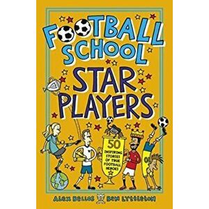 Football School Star Players. 50 Inspiring Stories of True Football Heroes, Paperback - Ben Lyttleton imagine