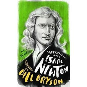 Conversations with Isaac Newton. A Fictional Dialogue Based on Biographical Facts, Hardback - Michael White imagine