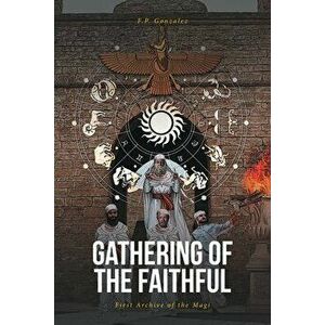 Gathering of the Faithful: First Archive of the Magi, Paperback - F. P. Gonzalez imagine