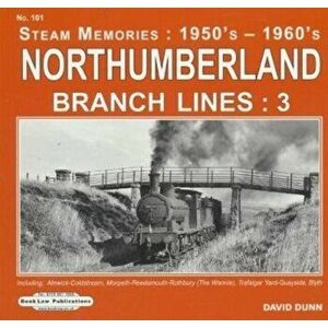 Northumberland Branch Lines : 3. Alnwick-Coldstream, Morpeth-Reedmouth-Rothbury, (The Wannie), Trafalgar Yard-Quayside & Blyth, Paperback - David Dunn imagine