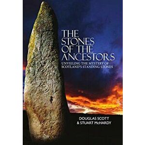 Stones of the Ancestors. Unveiling the Mystery of Scotland's Ancient Monuments, Hardback - Stuart McHardy imagine