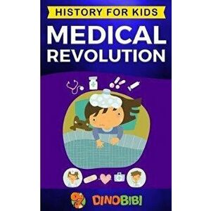 Medical Revolution: History for kids: Medical Inventions 1700s to Present, Paperback - Dinobibi Publishing imagine