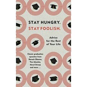 Stay Hungry. Stay Foolish.. Advice for the Rest of Your Life - Classic Graduation Speeches, Hardback - *** imagine