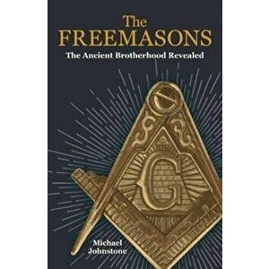 Freemasons. The Ancient Brotherhood Revealed, Paperback - Michael Johnstone imagine