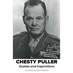 Chesty Puller Quotes and Inspirations, Paperback - Julio Medina imagine