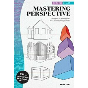 Success in Art: Mastering Perspective. Techniques for mastering one-, two-, and three-point perspective, Paperback - Andy Fish imagine