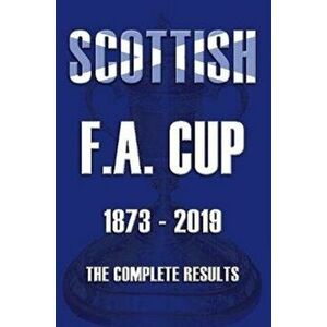 Scottish F.A.Cup 1873-2019 - The Complete Results, Paperback - Mike Ross imagine