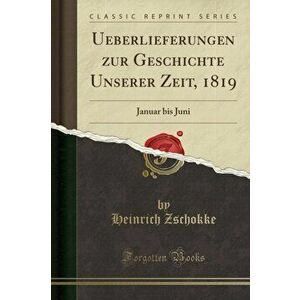 Ueberlieferungen Zur Geschichte Unserer Zeit, 1819. Januar Bis Juni (Classic Reprint), Paperback - Heinrich Zschokke imagine