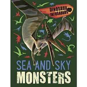 Dinosaur Infosaurus: Sea and Sky Monsters, Paperback - Katie Woolley imagine