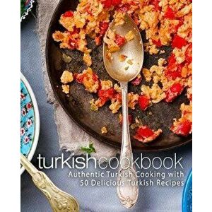 Turkish Cookbook: Authentic Turkish Cooking with 50 Delicious Turkish Recipes (2nd Edition), Paperback - Booksumo Press imagine
