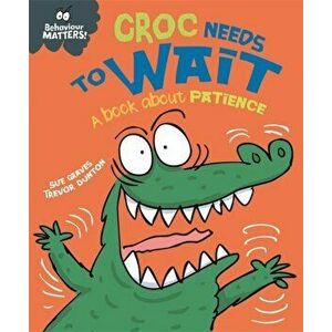 Behaviour Matters: Croc Needs to Wait - A book about patience, Paperback - Sue Graves imagine