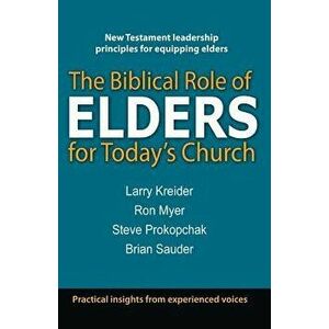 The Biblical Role of Elders for Today's Church, Paperback - Larry Kreider imagine