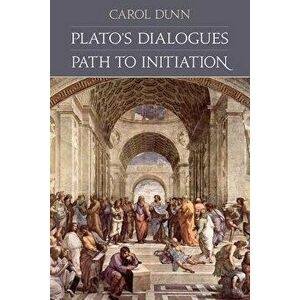 Plato's Dialogues. Path to Initiation, Paperback - Carol Dunn imagine
