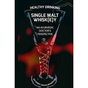 Healthy Drinking Single Malt Whisk(e)Y an Ayurvedic Doctor's Perspective, Paperback - Sumit Ashok Kesarkar imagine