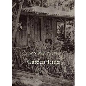 Garden Time, Paperback - W. S. Merwin imagine
