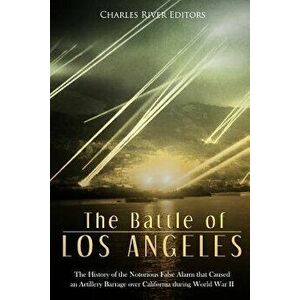 The Battle of Los Angeles: The History of the Notorious False Alarm that Caused an Artillery Barrage over California during World War II, Paperback - imagine