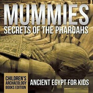 Mummies Secrets of the Pharaohs: Ancient Egypt for Kids Children's Archaeology Books Edition, Paperback - Baby Professor imagine