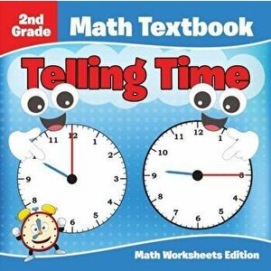 2nd Grade Math Textbook: Telling Time Math Worksheets Edition, Paperback - Baby Professor imagine
