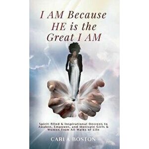 I AM Because HE is the Great I AM: Spirit-filled & Inspirational Decrees to Awaken, Empower, and Motivate Girls & Women from All Walks of Life, Paperb imagine