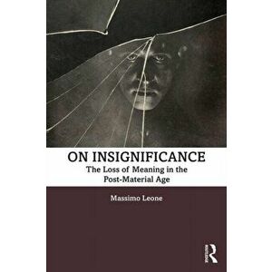 On Insignificance. The Loss of Meaning in the Post-Material Age, Paperback - Massimo Leone imagine