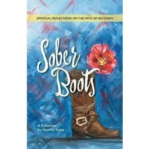 Sober Boots: Spiritual Reflections on the Path of Recovery, Paperback - Heather L. Kopp imagine