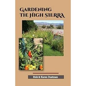 Gardening the High Sierra, Paperback - Karen Dustman imagine
