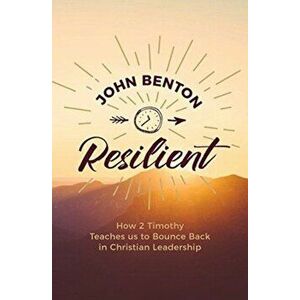 Resilient. how 2 Timothy teaches us to bounce back in Christian Leadership, Paperback - John Benton imagine