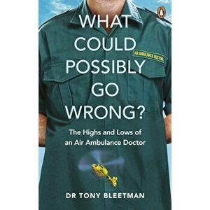 What Could Possibly Go Wrong?. The Highs and Lows of an Air Ambulance Doctor, Paperback - Dr Tony Bleetman imagine