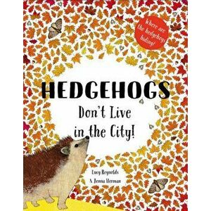 Hedgehogs Don't Live in the City!, Paperback - Lucy Reynolds imagine
