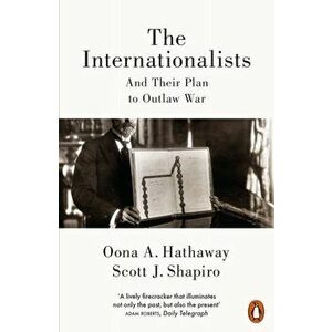 Internationalists. And Their Plan to Outlaw War, Paperback - Scott J. Shapiro imagine
