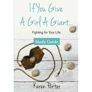 Study Guide If You Give a Girl a Giant: Fighting for Your Life, Paperback - Karen Porter imagine