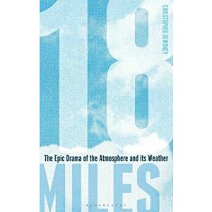 18 Miles. The Epic Drama of the Atmosphere and its Weather, Hardback - Christopher Dewdney imagine