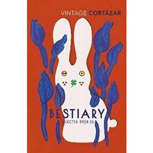 Bestiary. The Selected Stories of Julio Cortazar, Paperback - Julio Cortazar imagine