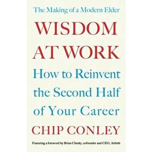 Wisdom at Work. The Making of a Modern Elder, Paperback - Chip Conley imagine