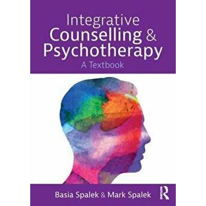Integrative Counselling and Psychotherapy. A Textbook, Paperback - Mark Spalek imagine